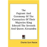 The Pageant and Ceremony of the Coronation of Their Majesties King Edward the Seventh and Queen Alexandra