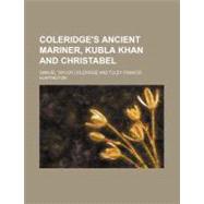 Coleridge's Ancient Mariner, Kubla Khan and Christabel