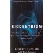 Biocentrism How Life and Consciousness are the Keys to Understanding the True Nature of the Universe