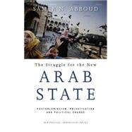 The Struggle for the New Arab State Postcolonialism, Privatisation and Political Change
