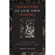Monsters of Our Own Making : The Peculiar Pleasures of Fear