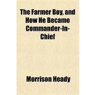The Farmer Boy, and How He Became Commander-in-chief