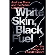White Skin, Black Fuel On the Danger of Fossil Fascism