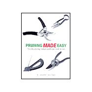 Pruning Made Easy : Your Complete Guide to Pruning: The Tools, Techniques and Secrets