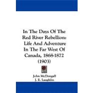 In the Days of the Red River Rebellion : Life and Adventure in the Far West of Canada, 1868-1872 (1903)