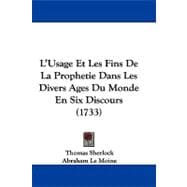 L'usage Et Les Fins De La Prophetie Dans Les Divers Ages Du Monde En Six Discours