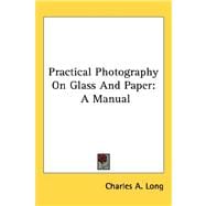 Practical Photography on Glass and Paper : A Manual