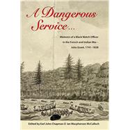 A Dangerous Service … Memoirs of a Black Watch Officer in the French and Indian War – John Grant, 1741–1828