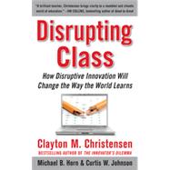 Disrupting Class: How Disruptive Innovation Will Change the Way the World Learns, 1st Edition