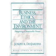 Business, Ethics, and the Environment Imagining a Sustainable Future