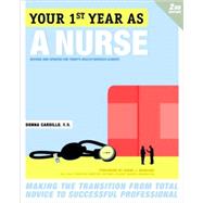 Your First Year As a Nurse, Second Edition Making the Transition from Total Novice to Successful Professional