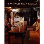 New Spaces from Salvage : Creating Perfect Interiors from Recovered Architecture