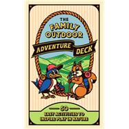 The Family Outdoor Adventure Deck 50 Easy Activities to Inspire Play in Nature