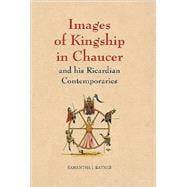 Images of Kingship in Chaucer and His Ricardian Contemporaries