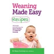 Weaning Made Easy Recipes Simple and tasty ideas for spoon-feeding and baby-led weaning