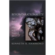 Beyond Rationality The Search for Wisdom in a Troubled Time