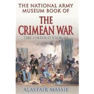 The National Army Museum Book of the Crimean War; The Untold Story