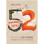 52 Uncommon Dates A Couple's Adventure Guide for Praying, Playing, and Staying Together