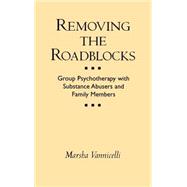 Removing the Roadblocks Group Psychotherapy with Substance Abusers and Family Members