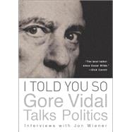I Told You So: Gore Vidal Talks Politics Interviews with Jon Wiener