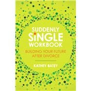 Suddenly Single Workbook Building Your Future after Divorce