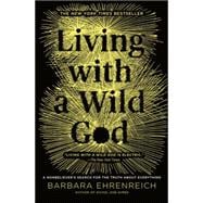 Living with a Wild God A Nonbeliever's Search for the Truth about Everything
