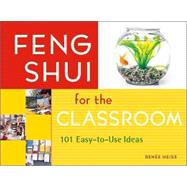 Feng Shui for the Classroom : 101 Easy-to-Use Ideas