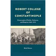 Robert College of Constantinople Crossroads of Faiths, Cultures, and Empires 1863–1913