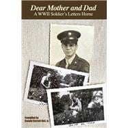 Dear Mother and Dad A WWII Soldier's Letters Home
