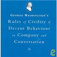 Washington's Rules of Civility and Decent Behavior In Company And Conversation
