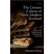 The Literary Culture of Early Modern Scotland Manuscript Production and Transmission,  1560-1625