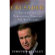 The Crusader The Life and Tumultuous Times of Pat Buchanan