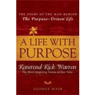 Life with Purpose : The Story of the Man Behind the Purpose-Driven Life: Reverend Rick Warren, the Most Inspiring Pastor of Our Time