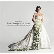 Rene's Bouquets for Brides: Twenty-five Styles of Fashion Forward Floral Creations