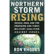 Northern Storm Rising : Russia, Iran, and the Emerging End-Times Military Coalition Against Israel