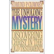 The Unfolding Mystery: Discovering Christ in the Old Testament