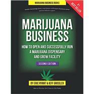 Marijuana Business - How to Open and Successfully Run a Marijuana Dispensary and Grow Facility: Insider Knowledge from a Marijuana Millionaire Business Owner and an Industry Expert