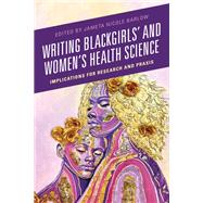 Writing Blackgirls' and Women's Health Science Implications for Research and Praxis