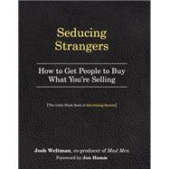 Seducing Strangers How to Get People to Buy What You're Selling (The Little Black Book of Advertising Secrets)