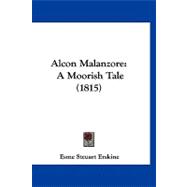 Alcon Malanzore : A Moorish Tale (1815)
