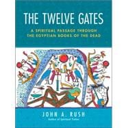 The Twelve Gates A Spiritual Passage Through the Egyptian Books of the Dead