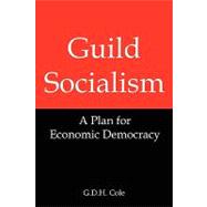 Guild Socialism : A Plan for Economic Democracy