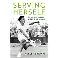 Serving Herself The Life and Times of Althea Gibson,9780197551752