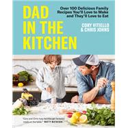 Dad in the Kitchen Over 100 Delicious Family Recipes You'll Love to Make and They'll Love to Eat
