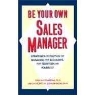 Be Your Own Sales Manager Strategies And Tactics For Managing Your Accounts, Your Territory, And Yourself