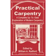 Practical Carpentry : A Complete up-to-Date Explanation of Modern Carpentry