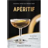Apéritif Cocktail Hour the French Way: A Recipe Book