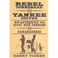 Rebel Cornbread and Yankee Coffee : Civil War Campfire Cooking