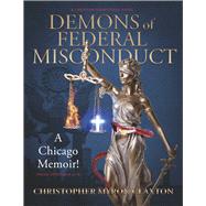 Demons of Federal Misconduct: A Chicago Memoir! (A Christian Nonfiction Novel) Theme: Ephesians 6:12