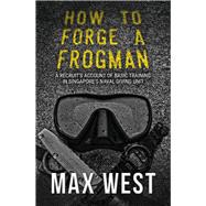 How To Forge A Frogman A Recruit's Account of Basic Training in Singapore's Naval Diving Unit